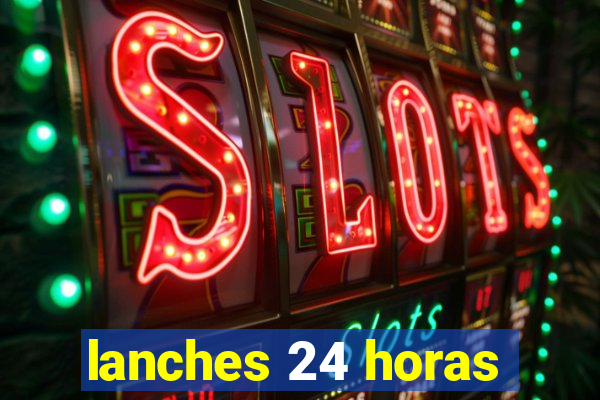 lanches 24 horas